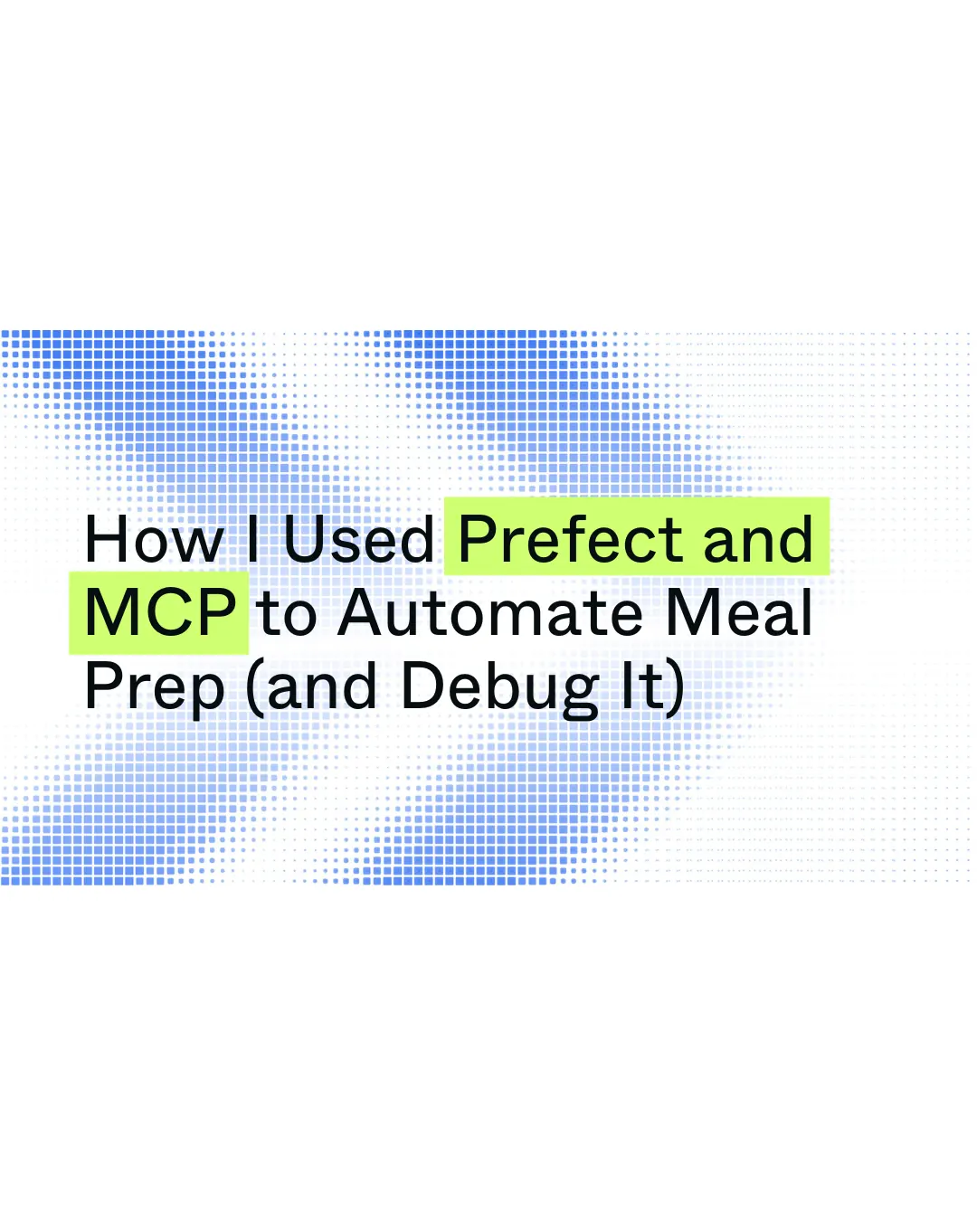 How I Used Prefect and MCP to Automate Meal Prep (and Debug It)